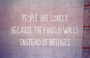 lonely life lifequote walls bridges Quote - QuotesTags.com