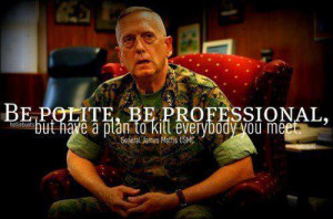 Here is a quote from General James Mattis, USMC.