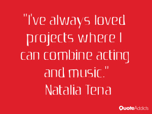 natalia tena quotes i ve always loved projects where i can combine ...