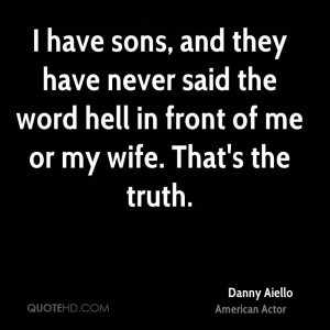 have sons, and they have never said the word hell in front of me or ...
