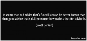 that's fun will always be better known than than good advice that's ...