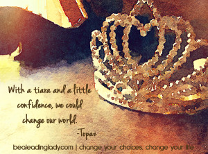 With a tiara and a little confidence, we could change our world ...