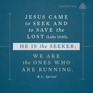 ... 10). He is the Seeker; we are the ones who are running. —R.C. Sproul