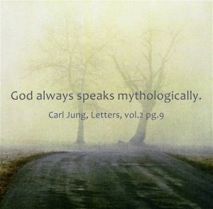 God always speaks mythologically. Carl Jung, Letters; vol.2; Page 9.