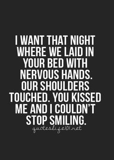 want that night where we laid in your bed with nervous hands, our ...