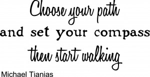 Choose your path and set your compass then start walking. Michael ...