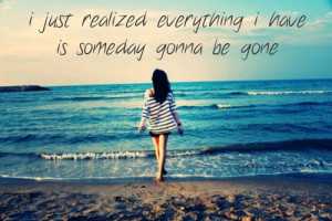 ... have is someday gonna be gone.
