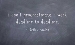don't procrastinate. I work deadline to deadline.