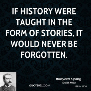 If history were taught in the form of stories, it would never be ...