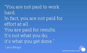 You are not paid to work hard. In fact, you are not paid for effort at ...