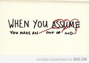 Never AssUme! Exactly