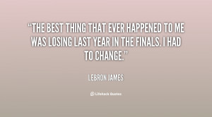 The best thing that ever happened to me was losing last year in the ...