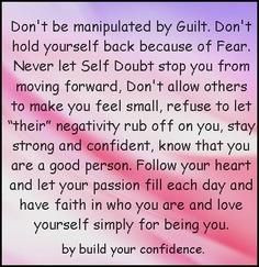 manipulated by GUILT. Don't hold yourself back because of fear. Never ...