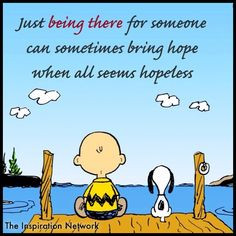 Just being there for someone can sometimes bring hope when all seems ...