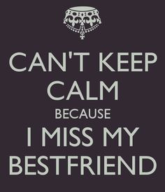 miss my best friend quotes and sayings | CAN'T KEEP CALM BECAUSE I ...