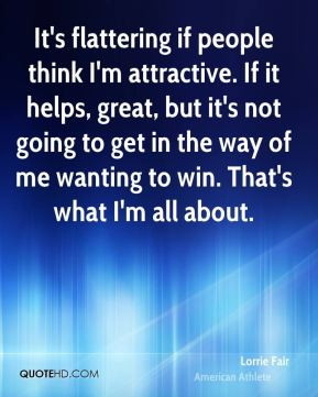 Lorrie Fair - It's flattering if people think I'm attractive. If it ...
