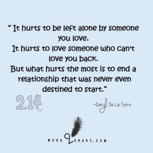 It hurts to be left alone by someone you love. It hurts to love ...