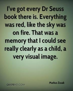 Zusak - I've got every Dr Seuss book there is. Everything was red ...