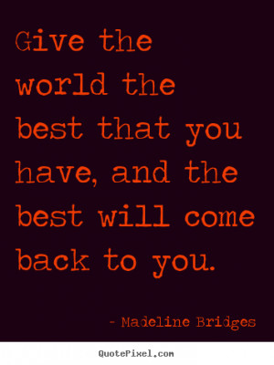 ... that you have, and the best.. Madeline Bridges inspirational quote