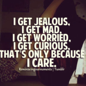 get-jealous-i-get-mad-i-get-worried-i-get-curious-thats-only-because ...