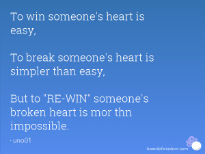 To win someone's heart is easy, To break someone's heart is simpler ...