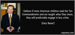 ... they mean, they will predictably engage in less crime. - Gary Bauer