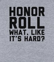 Honor Roll - What, like it's hard? Come guys, this isn't even college ...