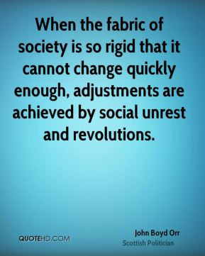 John Boyd Orr - When the fabric of society is so rigid that it cannot ...