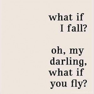 Quote #199 – What if i fall? Oh my darling what if you fly.
