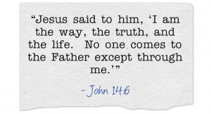 ... , and the life. No one comes to the Father except through me
