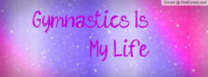 Gymnastics Is My Life Profile Facebook Covers