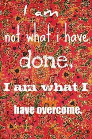 am what I have overcome. What have you overcome? Are the trials ...