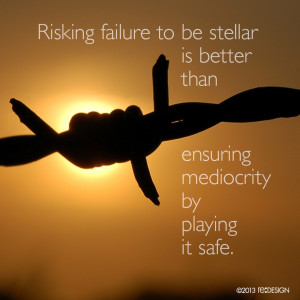 ... than ensuring mediocrity by playing it safe. #design #quote #reDESIGN2