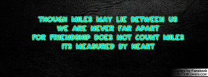 though miles may lie between uswe are never far apartfor friendship ...