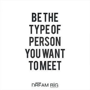Be the type of person you want to meet. #Attitude