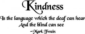 Kindness...The Language The Deaf Can Hear, The Blind Can See.