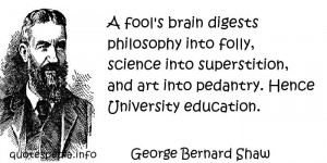 George Bernard Shaw - A fool's brain digests philosophy into folly ...