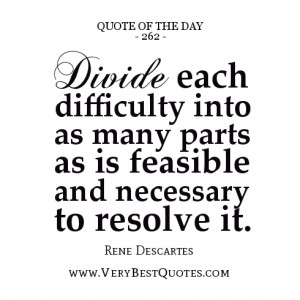 Divide each difficulty into as many parts as is feasible and necessary ...