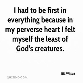 Bill Wilson - I had to be first in everything because in my perverse ...