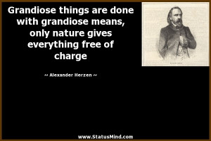 Grandiose things are done with grandiose means, only nature gives ...