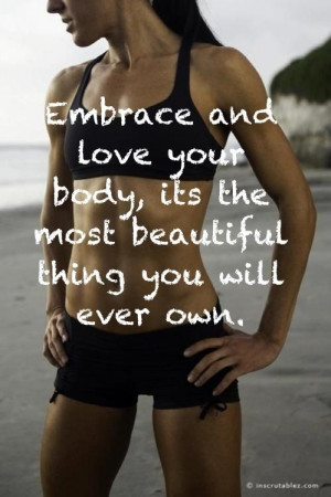 Embrace and love your body, its the most beautiful thing you will ever ...