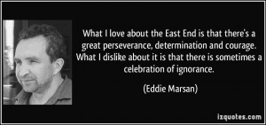 about the East End is that there's a great perseverance, determination ...