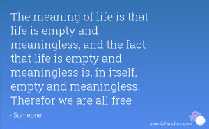 empty and meaningless, and the fact that life is empty and meaningless ...