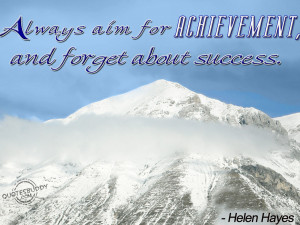 Always aim for achievement, and forget about success