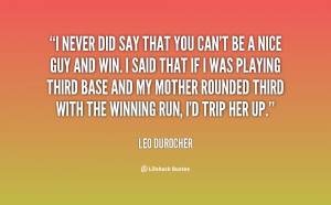 never did say that you can 39 t be a nice guy and quote by leo ...