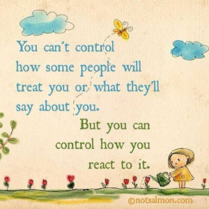 You can’t control how some people will treat you or what they say ...