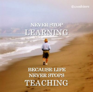 Never Stop Learning, Because Life Never Stops Teaching (Quotes about ...