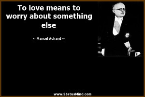 ... to worry about something else - Marcel Achard Quotes - StatusMind.com