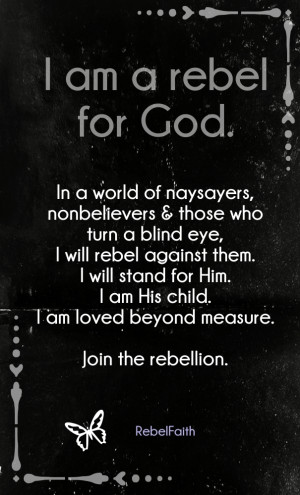 ... rebel against them. i will stand for him. i am his child. i am loved