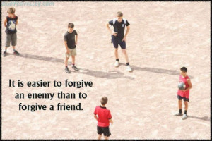 It Is Easier To Forgive An Enemy Than To Forgive A Friend